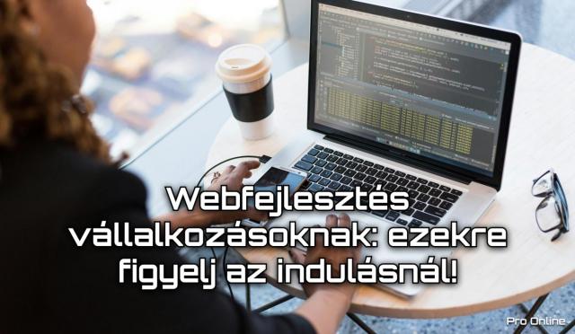 Webfejlesztés vállalkozásoknak: ezekre figyelj az indulásnál!