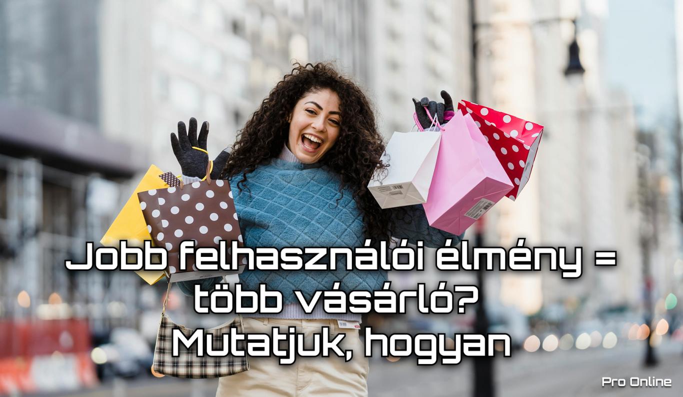 Jobb felhasználói élmény = több vásárló? Mutatjuk, hogyan