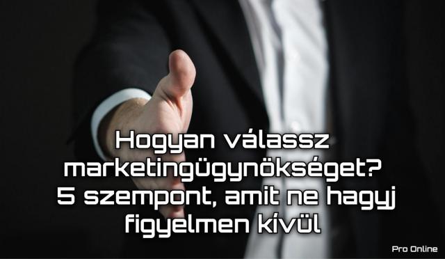 Hogyan válassz marketingügynökséget? 5 szempont, amit ne hagyj figyelmen kívül