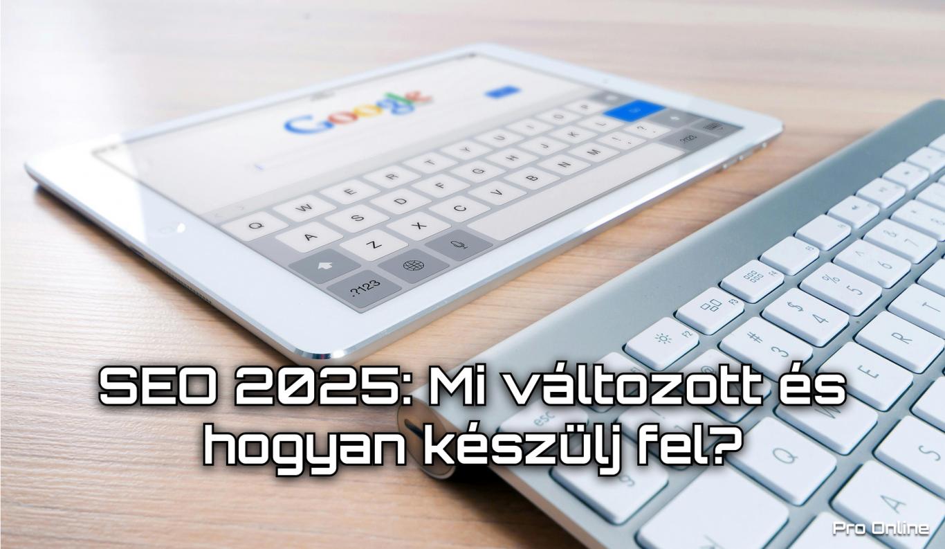 SEO 2025: Mi változott és hogyan készülj fel?